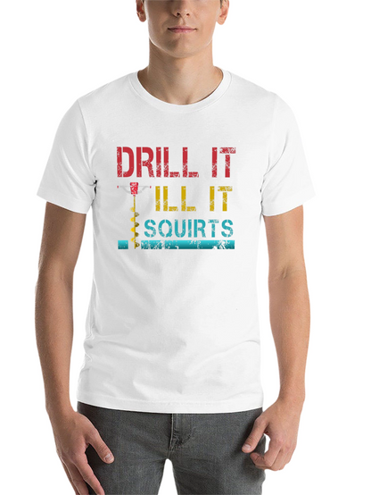 Drill It Till It Squirts Graphic T-Shirt