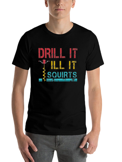 Drill It Till It Squirts Graphic T-Shirt