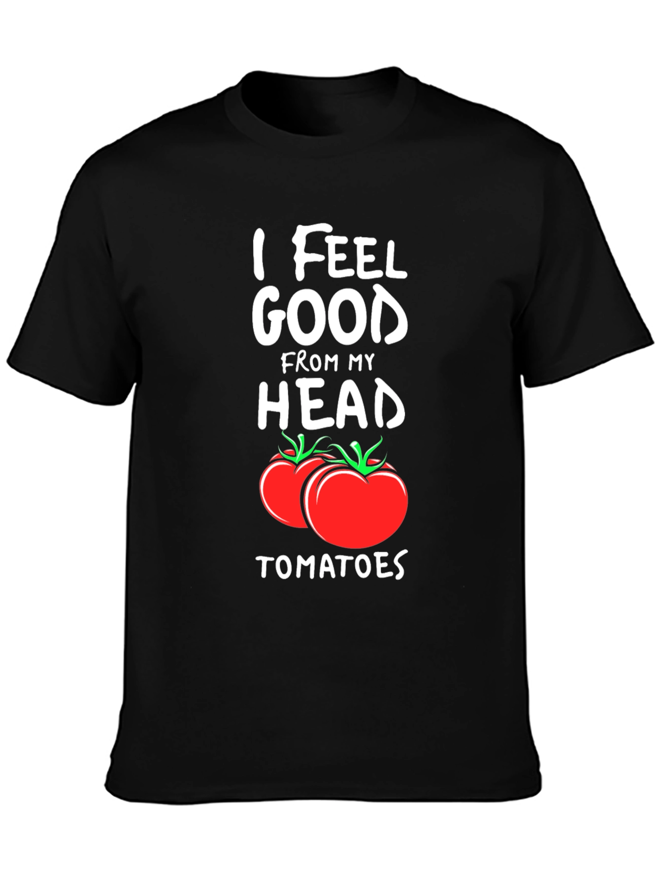 I Feel Good From My Head Tomatoes T-Shirt