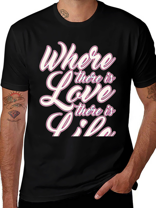 Where There is Love There is Life - Graphic Tee