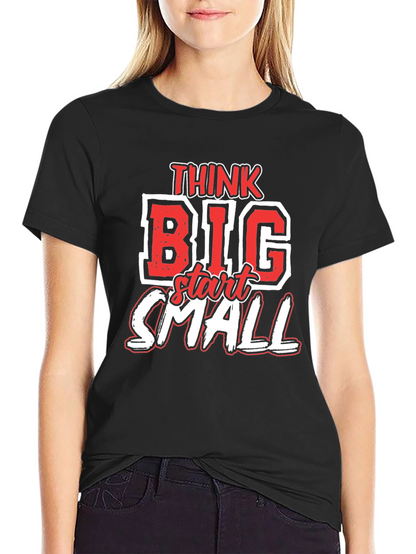 Think Big Start Small Graphic T-Shirt - Motivational Tee