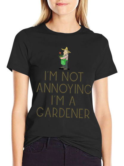 Gardener Humor T-Shirt - Im Not Annoying