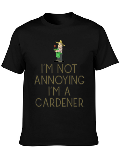 Gardener Humor T-Shirt - Im Not Annoying