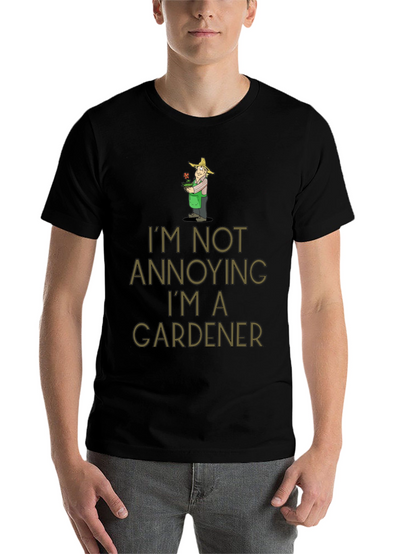 Gardener Humor T-Shirt - Im Not Annoying
