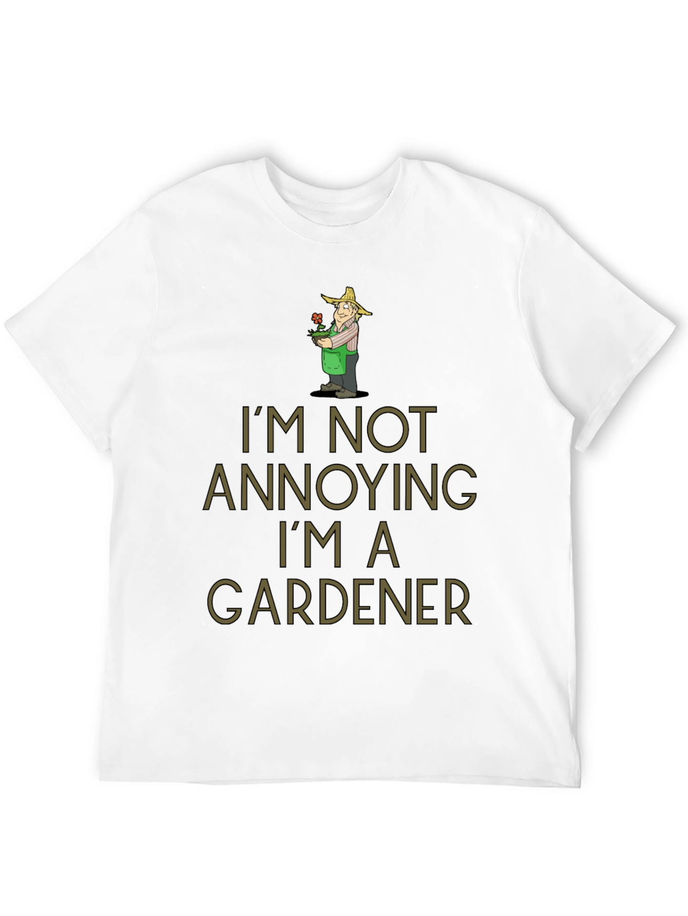 Gardener Humor T-Shirt - Im Not Annoying