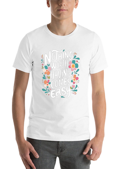 Nothing Worth Having Comes Easy T-Shirt