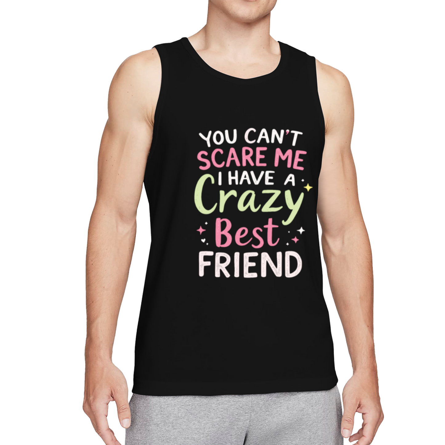 You Can¡¯t Scare Me I Have A Crazy Best Friend BFF Tank Top