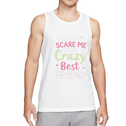 You Can¡¯t Scare Me I Have A Crazy Best Friend BFF Tank Top