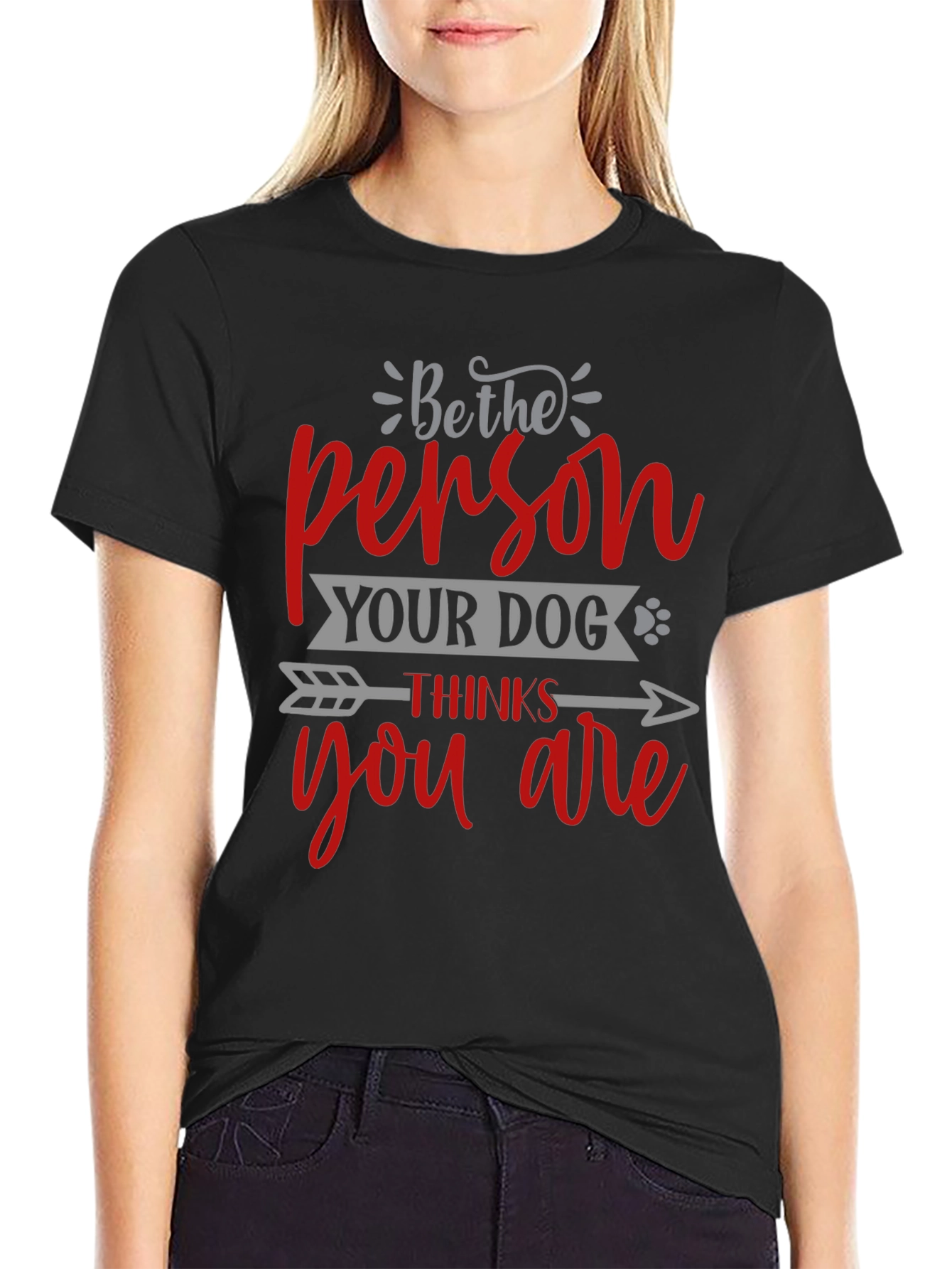 Be the Person Your Dog Thinks You Are T-Shirt