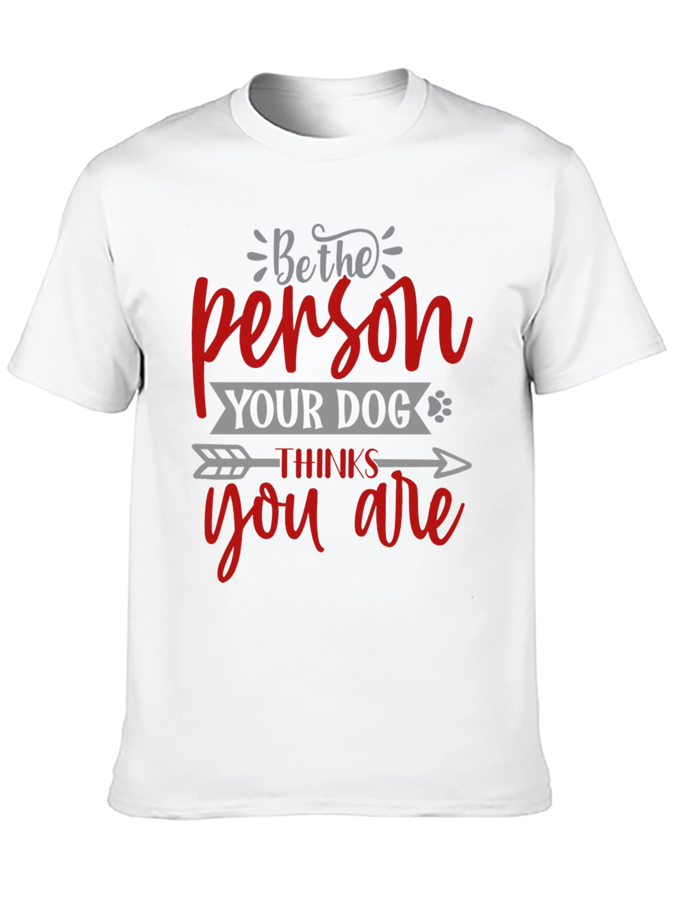 Be the Person Your Dog Thinks You Are T-Shirt