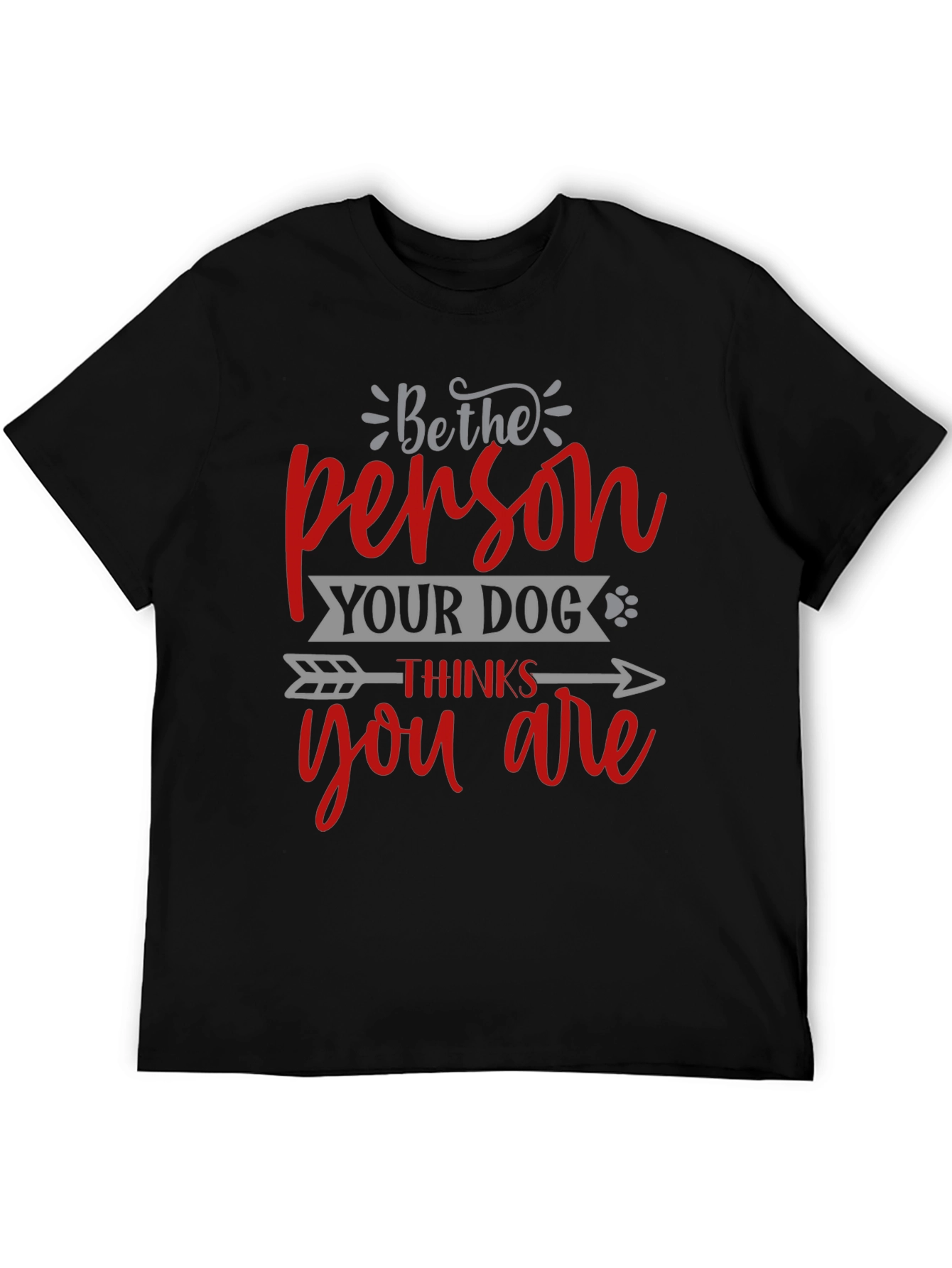Be the Person Your Dog Thinks You Are T-Shirt