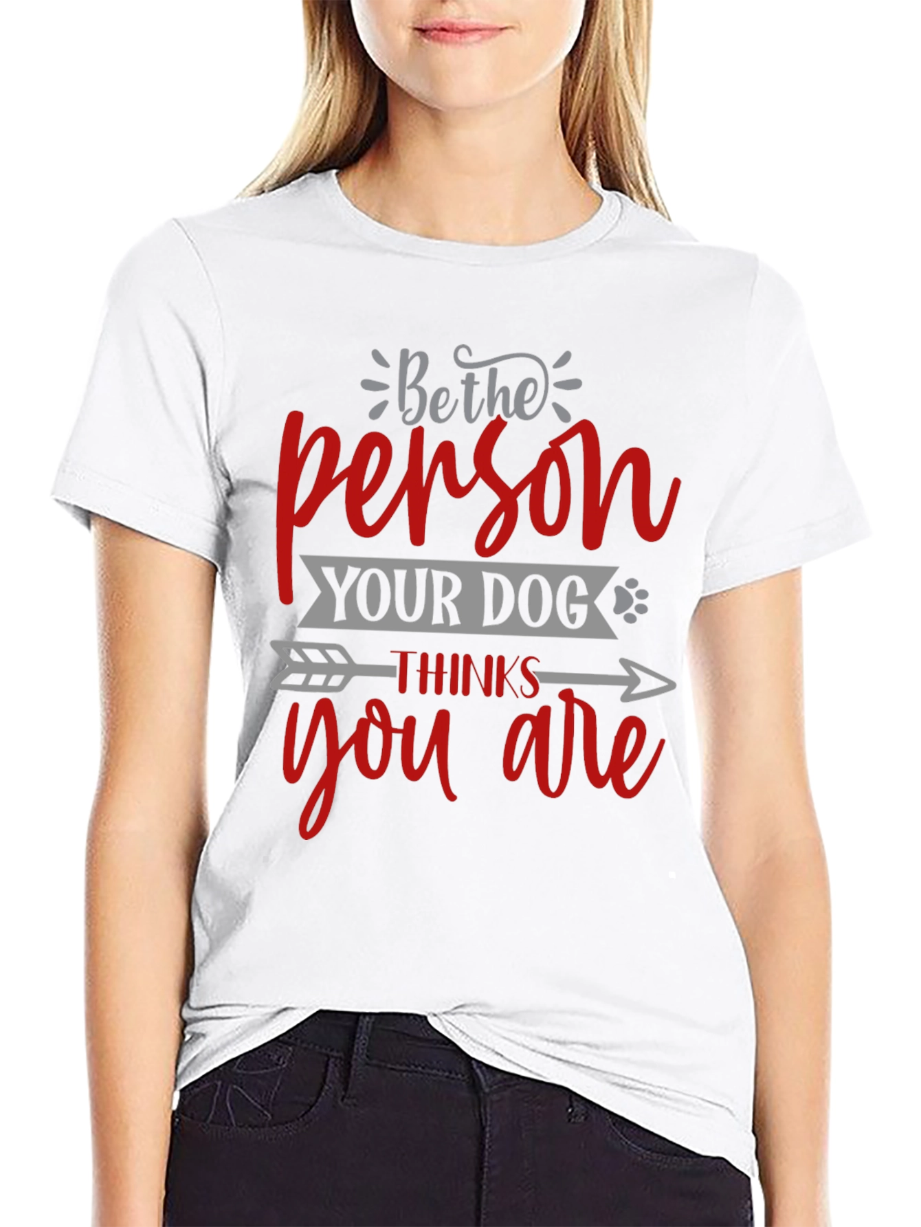 Be the Person Your Dog Thinks You Are T-Shirt