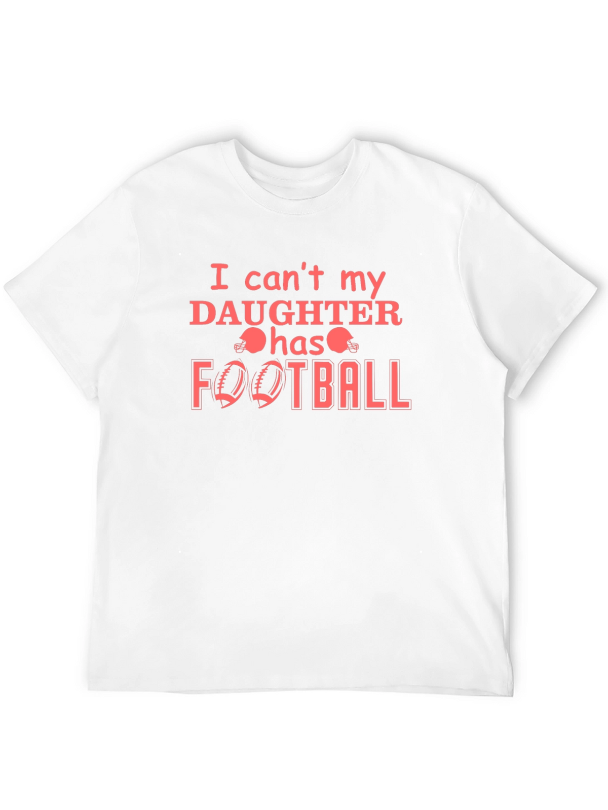I Cant My Daughter Has Football T-Shirt