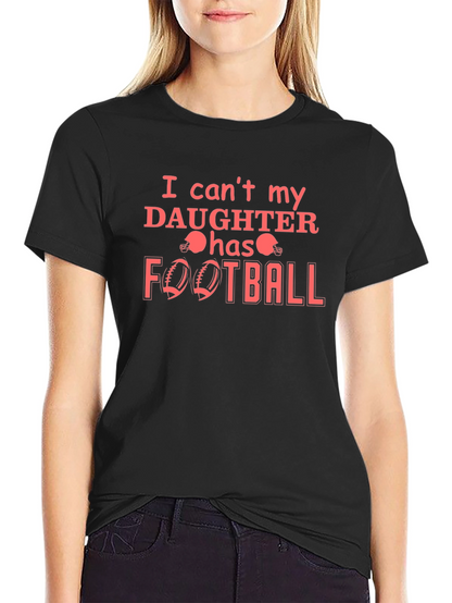 I Cant My Daughter Has Football T-Shirt
