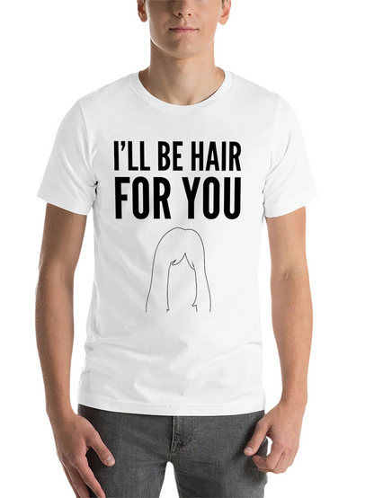 Ill Be Hair For You Graphic T-Shirt