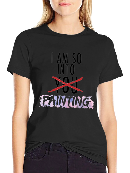 I Am So Into Painting T-Shirt