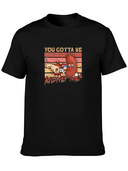 You Gotta Be Kidney Me! Funny Graphic Tee