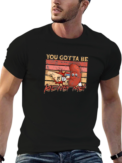 You Gotta Be Kidney Me! Funny Graphic Tee