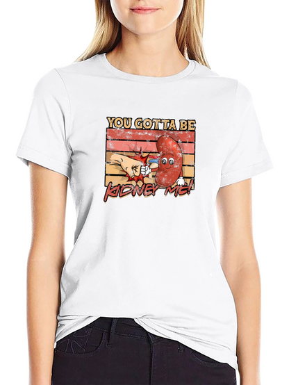 You Gotta Be Kidney Me! Funny Graphic Tee