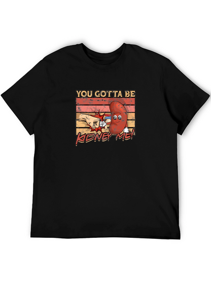 You Gotta Be Kidney Me! Funny Graphic Tee