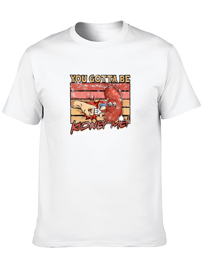 You Gotta Be Kidney Me! Funny Graphic Tee