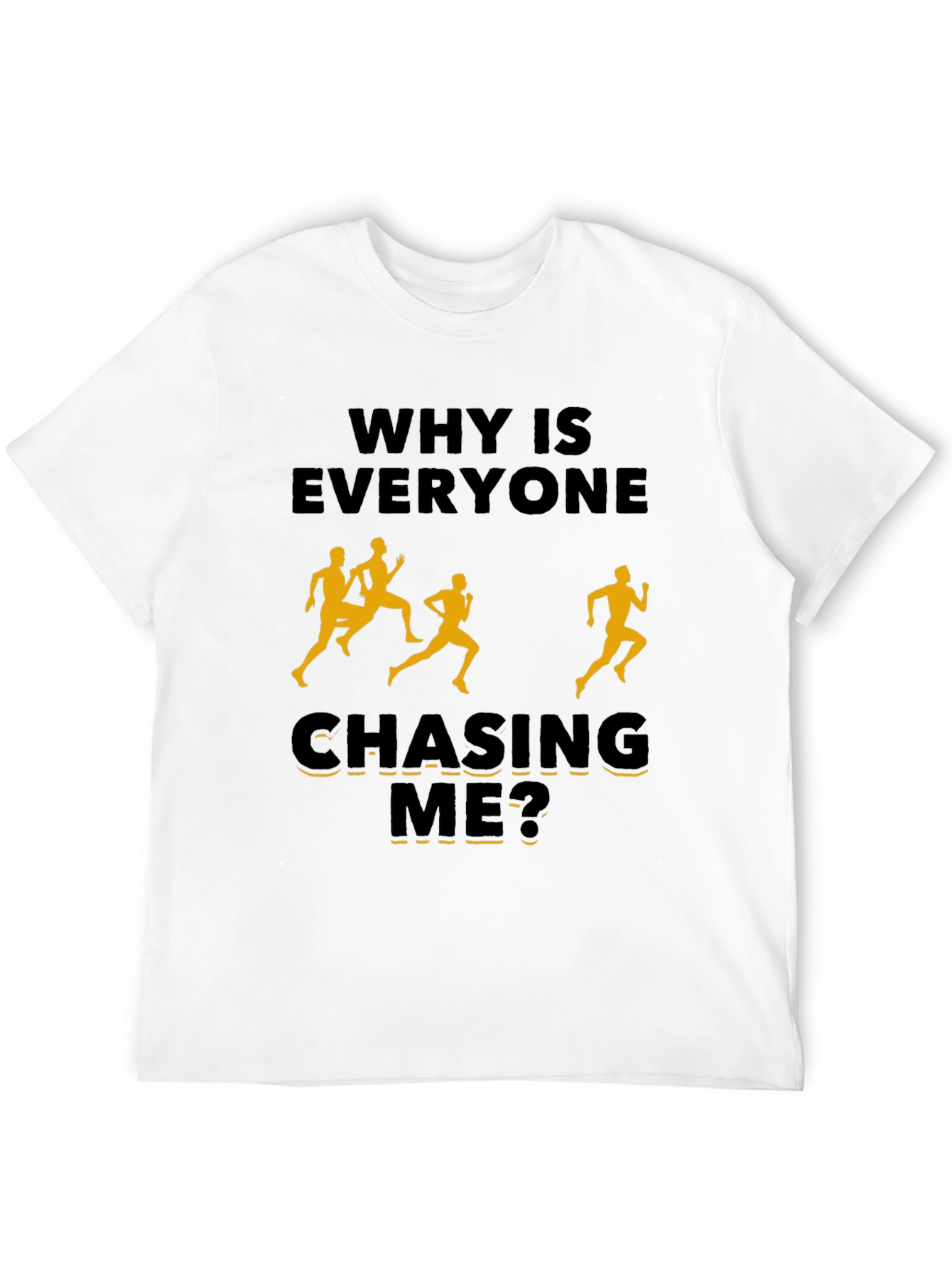 Why Is Everyone Chasing Me? Novelty T-Shirt