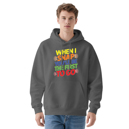 Colorful When I Snap You'll Be The First To Go Quote Hoodie, Unisex Relax Daily Wear