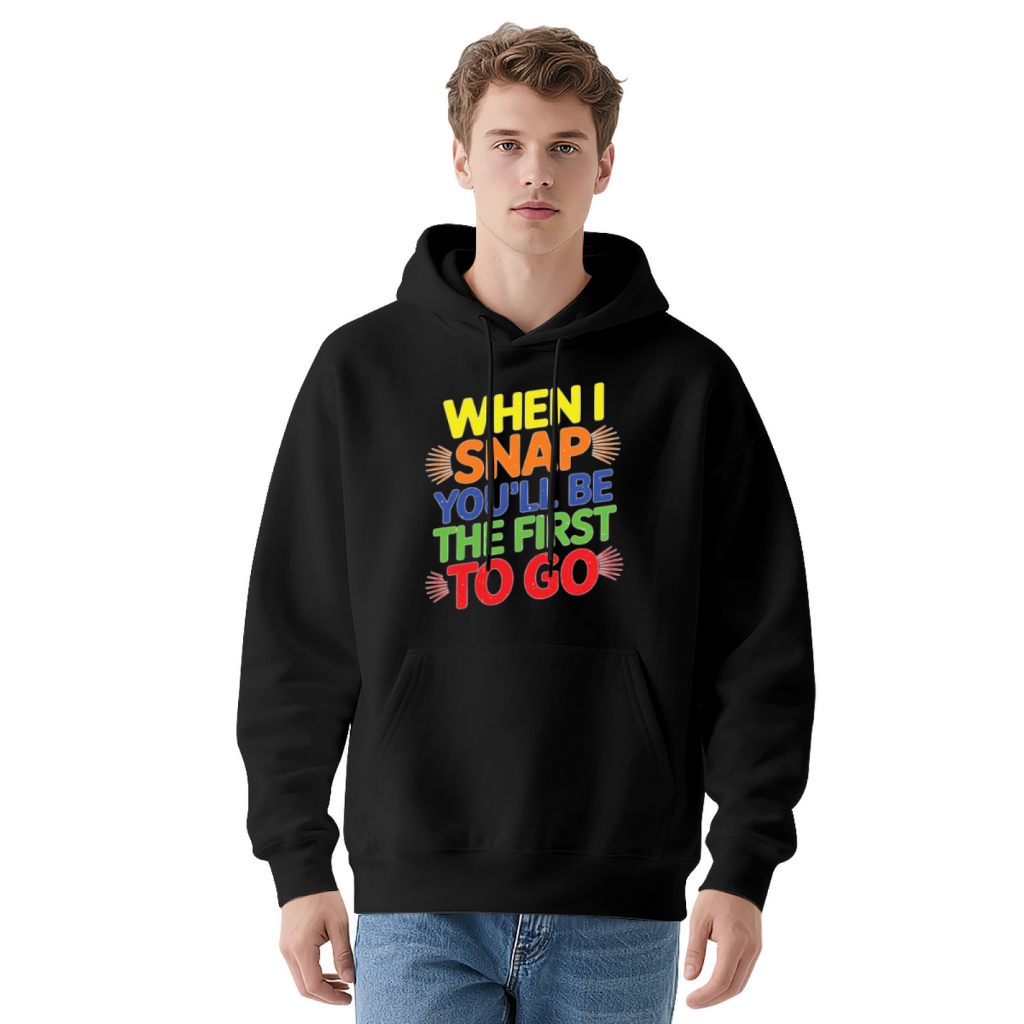 Colorful When I Snap You'll Be The First To Go Quote Hoodie, Unisex Relax Daily Wear