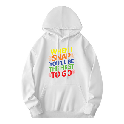 Colorful When I Snap You'll Be The First To Go Quote Hoodie, Unisex Relax Daily Wear