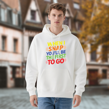 Colorful When I Snap You'll Be The First To Go Quote Hoodie, Unisex Relax Daily Wear