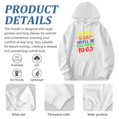Colorful When I Snap You'll Be The First To Go Quote Hoodie, Unisex Relax Daily Wear