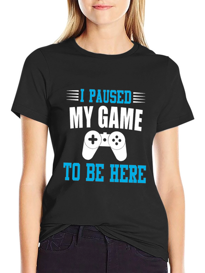I Paused My Game to Be Here Gamer T-Shirt