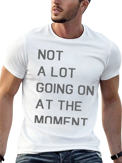 Not a Lot Going On at the Moment T-Shirt