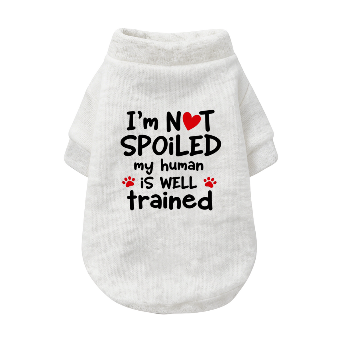 I¡¯m Not Spoiled My Human Is Well Trained Funny White Pet Sweater