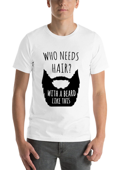 Humorous Who Needs Hair Beard Graphic T-Shirt