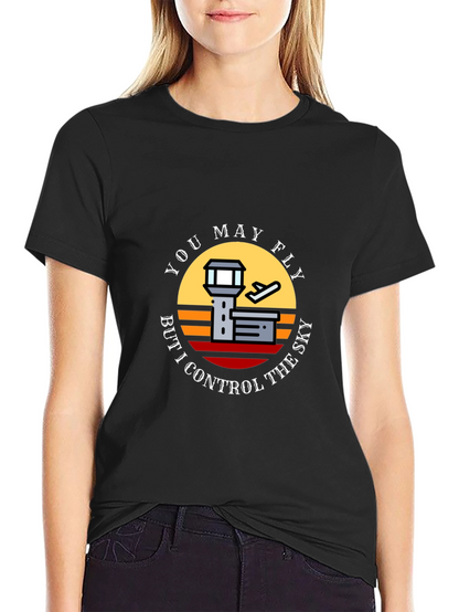 You May Fly But I Control The Sky T-Shirt