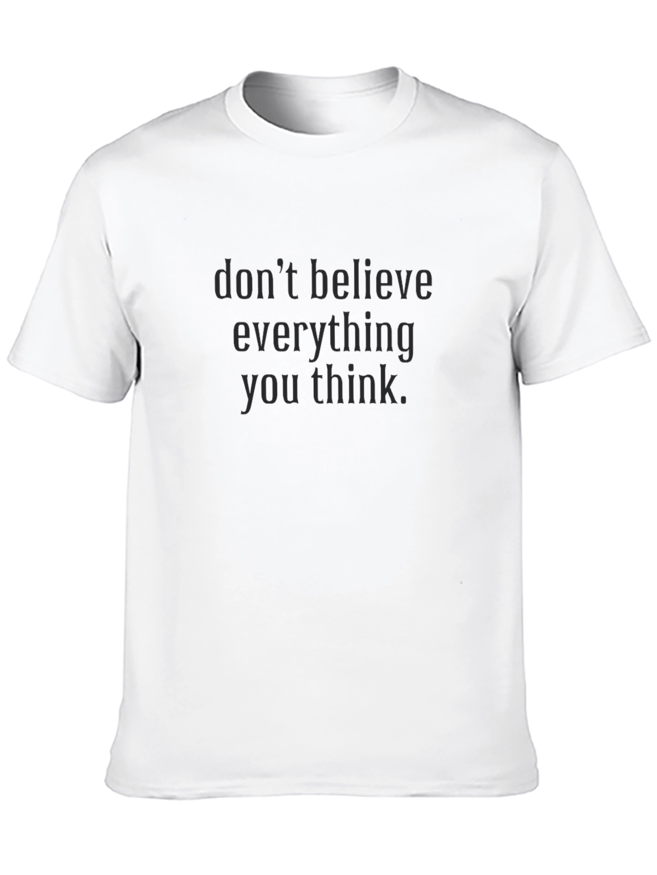 Dont Believe Everything T-Shirt - Black
