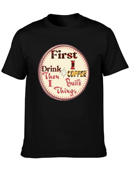 First Drink Coffee Then I Build Things Graphic Tee