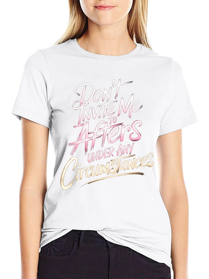 Dont Invite Me to Afters Funny Graphic T-Shirt