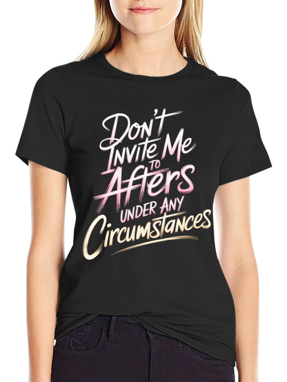 Dont Invite Me to Afters Funny Graphic T-Shirt