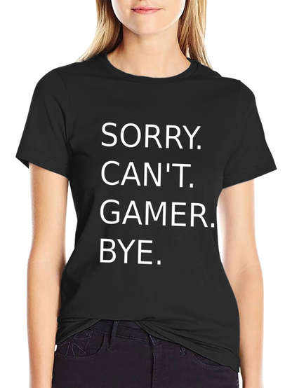Sorry Cant. Gamer. Bye. T-Shirt