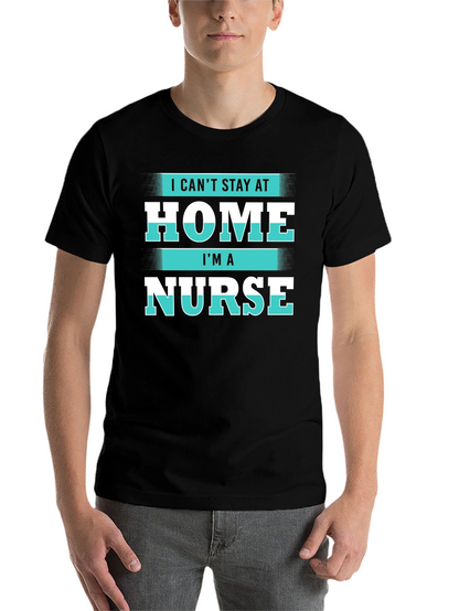 I Cant Stay at Home Im a Nurse T-Shirt