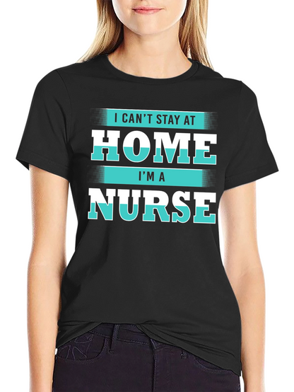 I Cant Stay at Home Im a Nurse T-Shirt