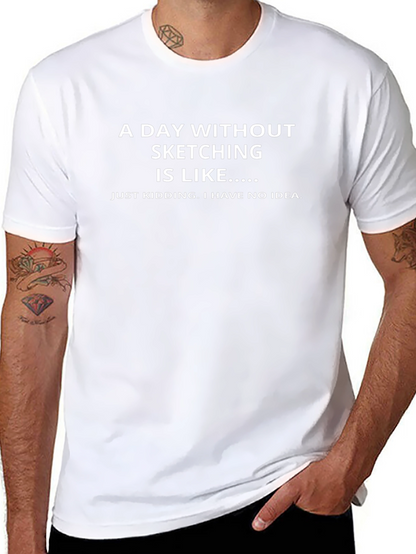 Funny Sketching T-Shirt - A Day Without Sketching