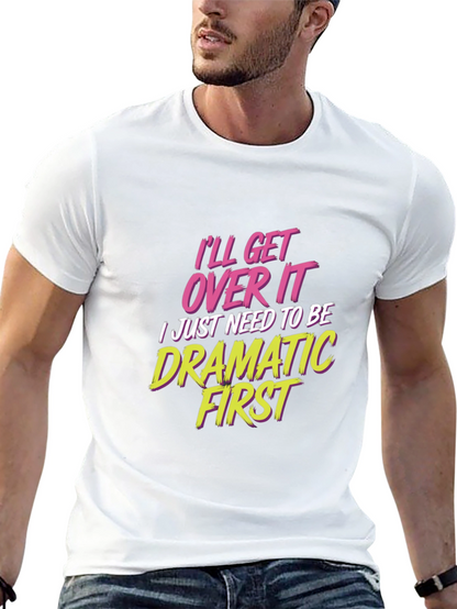 Ill Get Over It - Drama T-Shirt