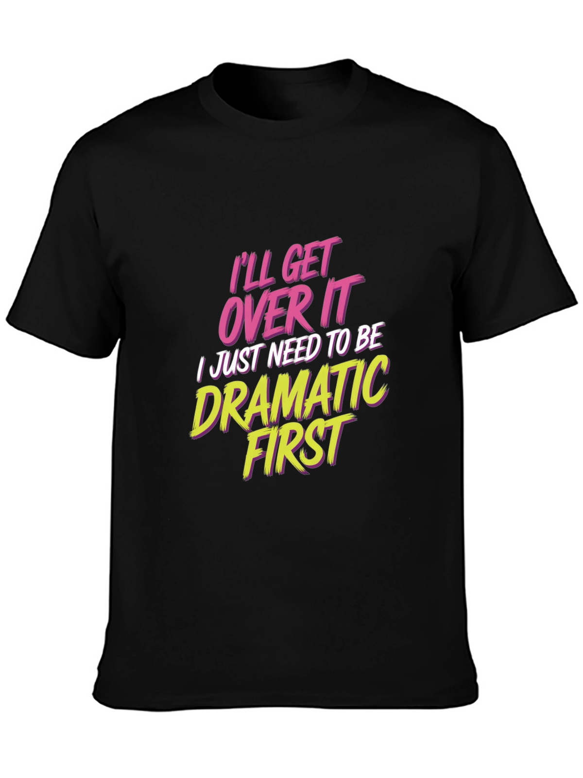 Ill Get Over It - Drama T-Shirt