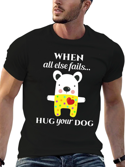 When All Else Fails Hug Your Dog T-Shirt