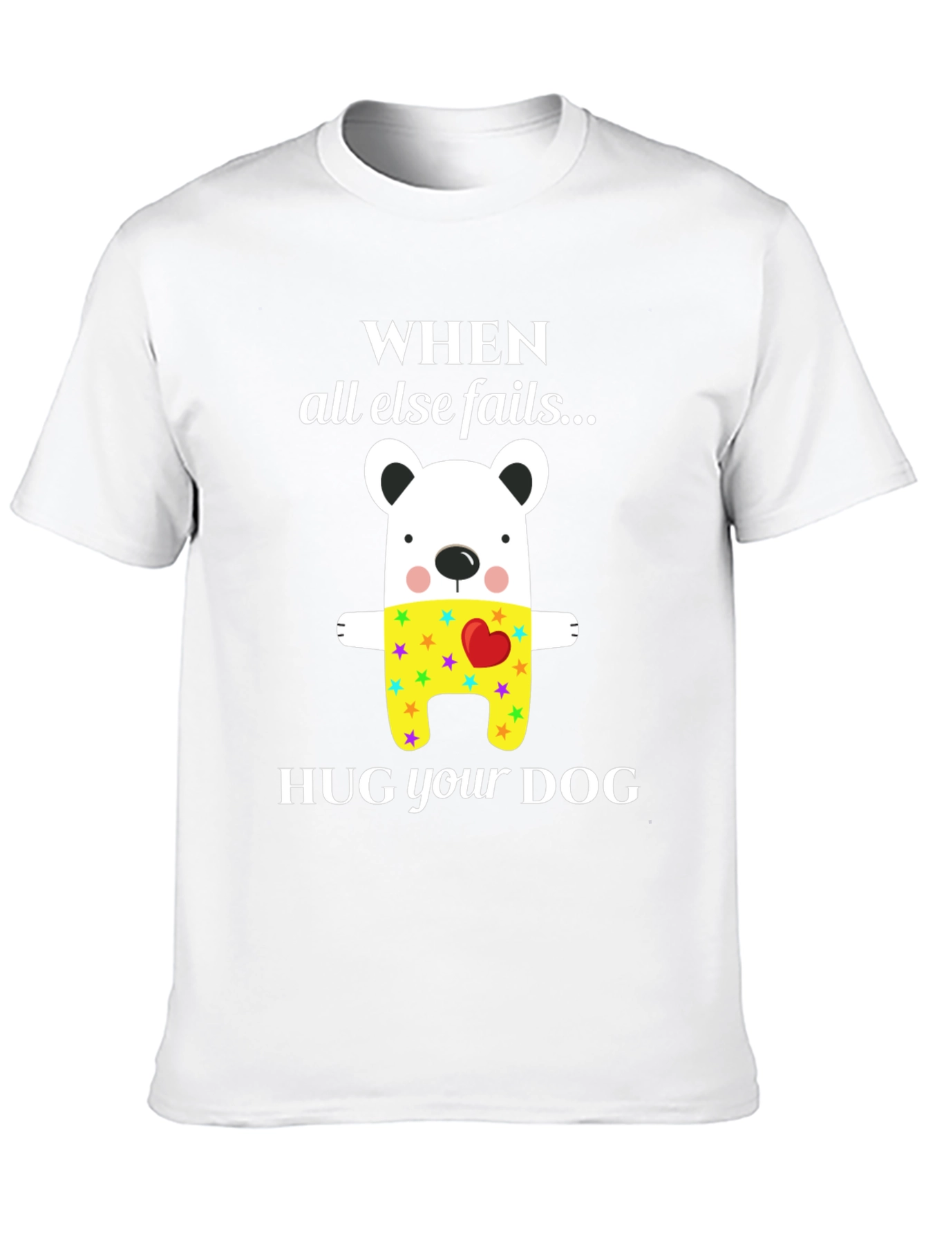 When All Else Fails Hug Your Dog T-Shirt
