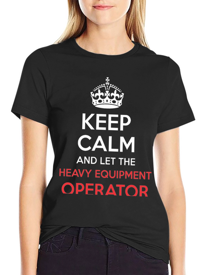 Keep Calm Heavy Equipment Operator T-Shirt