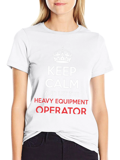Keep Calm Heavy Equipment Operator T-Shirt